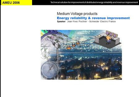 Medium Voltage products Energy reliability & revenue improvement Speaker: Jean-Yves Pocthier - Schneider Electric France Technical solution for improvement.