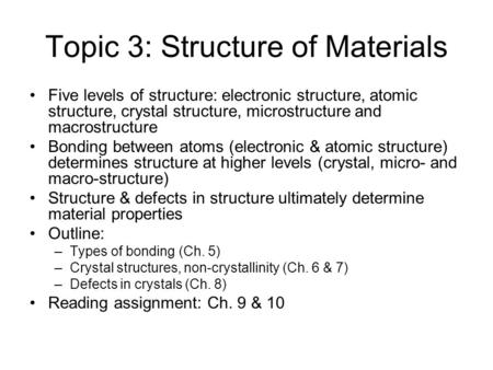 Topic 3: Structure of Materials Five levels of structure: electronic structure, atomic structure, crystal structure, microstructure and macrostructure.