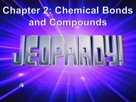 Chapter 2: Chemical Bonds and Compounds Elements Combine to Form Compounds Chemical Bonds Hold Compounds Together Ionic/Covalent Bonds Terms 100 200 300.