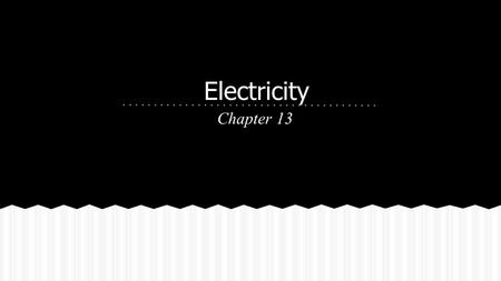 Electricity Chapter 13.