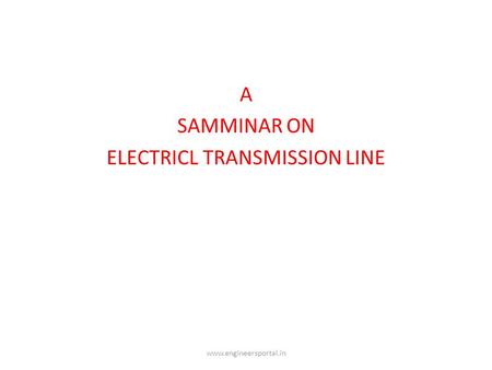 A SAMMINAR ON ELECTRICL TRANSMISSION LINE www.engineersportal.in.