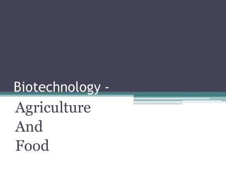 Biotechnology - Agriculture And Food. Food problems have been a challenge to man since before we kept records. By the mid-1960’s, hunger and malnutrition.
