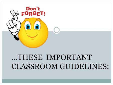 …THESE IMPORTANT CLASSROOM GUIDELINES:. THIS CLASS WORK COMES FIRST! BE SURE TO TURN IN WORK by deadline – EITHER TEACHER’S DESK OR CLASS ‘DROP BOX’ !