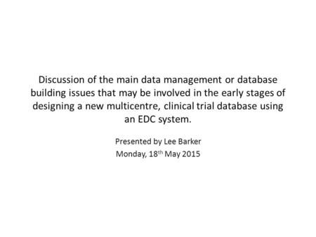Discussion of the main data management or database building issues that may be involved in the early stages of designing a new multicentre, clinical trial.