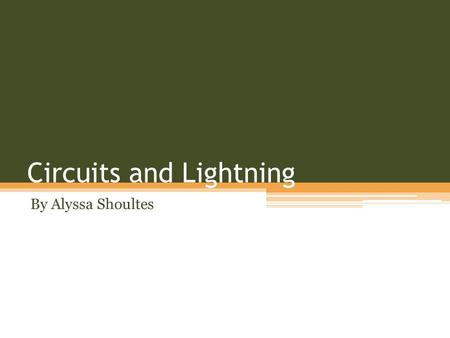 Circuits and Lightning By Alyssa Shoultes. This small piece will explain how lightning is formed and how a ground works.
