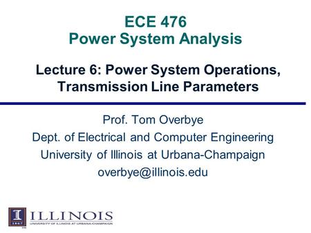 ECE 476 Power System Analysis Lecture 6: Power System Operations, Transmission Line Parameters Prof. Tom Overbye Dept. of Electrical and Computer Engineering.
