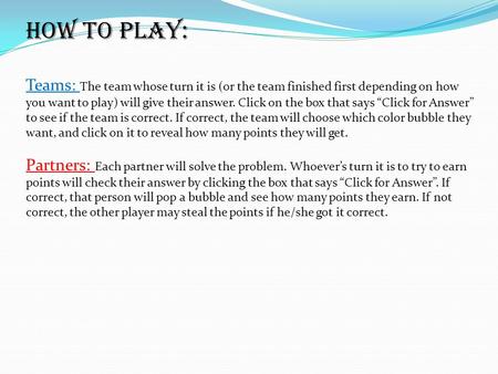 How to play: Teams: The team whose turn it is (or the team finished first depending on how you want to play) will give their answer. Click on the box that.