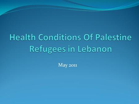 May 2011. General Overview 260,000-280,000 Palestine Refugees live in Lebanon High Poverty Level: 66.4% are poor and 6.6% are extremely poor. High rate.