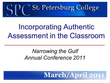 Incorporating Authentic Assessment in the Classroom Narrowing the Gulf Annual Conference 2011 March/April 2011.