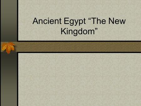 Ancient Egypt “The New Kingdom”. New Kingdom Hyksos were driven out, “New Kingdom” began 1570-1090 b.c.e Capital city of Thebes Strong Pharaohs emerged.