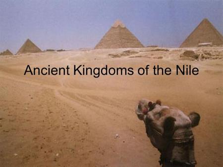Ancient Kingdoms of the Nile. Objectives Summarize how geography affected the development of Egyptian culture Explain the importance of pharaohs, pyramids,
