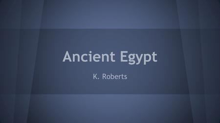 Ancient Egypt K. Roberts. EGYPT Located on the Nile River Split into two sections: Upper Egypt, Lower Egypt Religion: Polytheistic History split into.