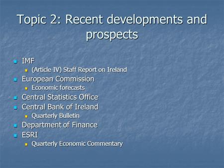 Topic 2: Recent developments and prospects IMF IMF (Article IV) Staff Report on Ireland (Article IV) Staff Report on Ireland European Commission European.