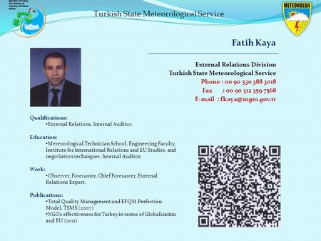 Turkish State Meteorological Service Fatih Kaya External Relations Division Turkish State Meteorological Service Phone : 00 90 530 388 3018 Fax : 00 90.