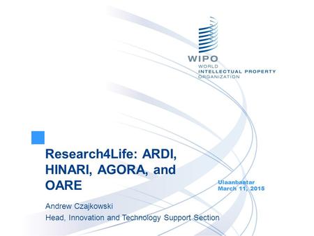 Research4Life: ARDI, HINARI, AGORA, and OARE Ulaanbaatar March 11, 2015 Andrew Czajkowski Head, Innovation and Technology Support Section.