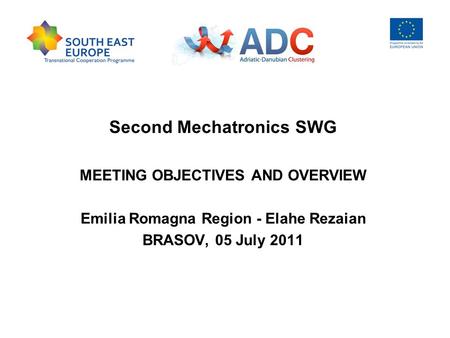 Second Mechatronics SWG MEETING OBJECTIVES AND OVERVIEW Emilia Romagna Region - Elahe Rezaian BRASOV, 05 July 2011.