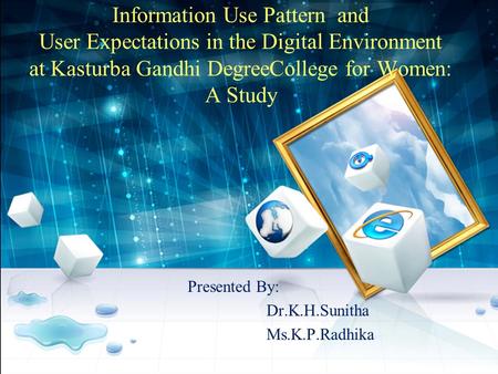 Information Use Pattern and User Expectations in the Digital Environment at Kasturba Gandhi DegreeCollege for Women: A Study Presented By: Dr.K.H.Sunitha.