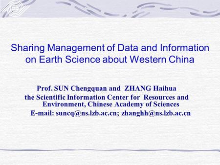 Sharing Management of Data and Information on Earth Science about Western China Prof. SUN Chengquan and ZHANG Haihua the Scientific Information Center.