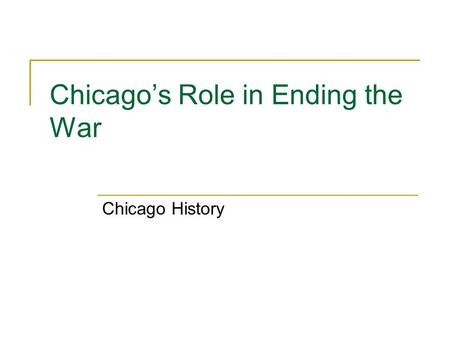 Chicago’s Role in Ending the War