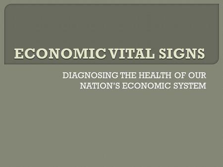 DIAGNOSING THE HEALTH OF OUR NATION’S ECONOMIC SYSTEM.