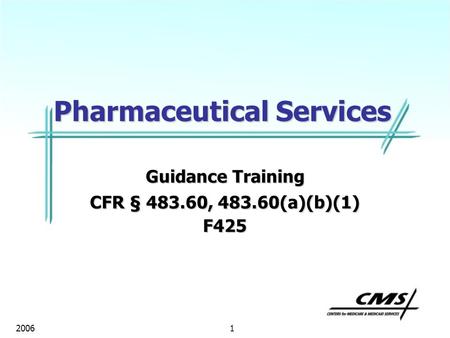 1 2006 Pharmaceutical Services Guidance Training CFR § 483.60, 483.60(a)(b)(1) F425.