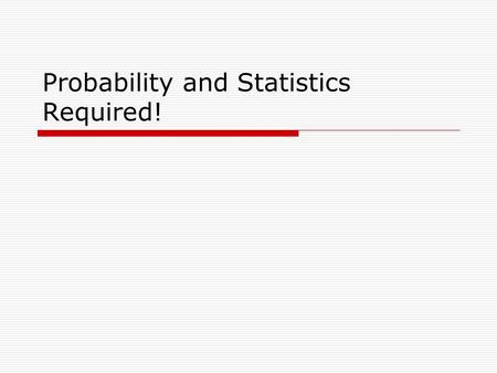 Probability and Statistics Required!. 2 Review Outline  Connection to simulation.  Concepts to review.  Assess your understanding.  Addressing knowledge.