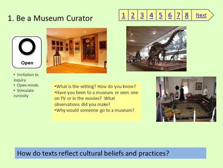 1. Be a Museum Curator Invitation to inquiry Open minds Stimulate curiosity What is the setting? How do you know? Have you been to a museum or seen one.