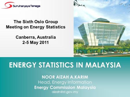 ENERGY STATISTICS IN MALAYSIA NOOR AIZAH A.KARIM Head, Energy Information Energy Commission Malaysia The Sixth Oslo Group Meeting on Energy.