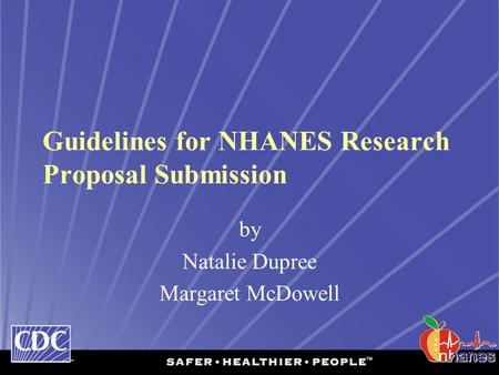 Guidelines for NHANES Research Proposal Submission by Natalie Dupree Margaret McDowell.