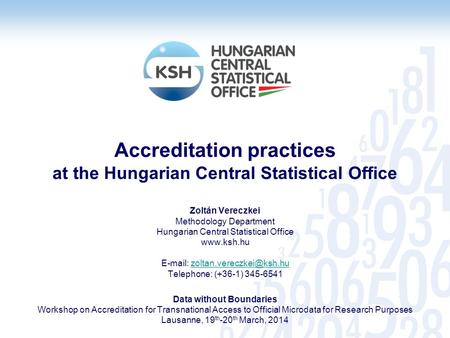 Accreditation practices at the Hungarian Central Statistical Office Zoltán Vereczkei Methodology Department Hungarian Central Statistical Office www.ksh.hu.