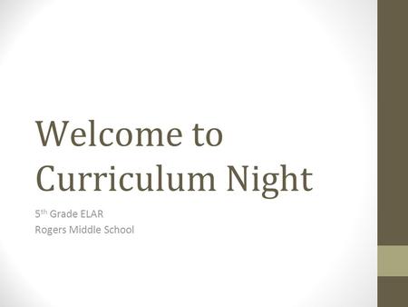 Welcome to Curriculum Night 5 th Grade ELAR Rogers Middle School.