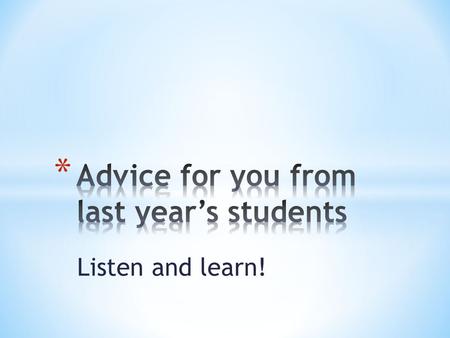 Listen and learn!. * “Read all the books.” * “As long as you read the books and pay attention in class, you will be well prepared for the IB exam.” *