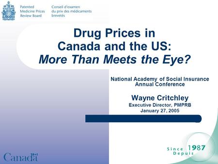 Drug Prices in Canada and the US: More Than Meets the Eye? National Academy of Social Insurance Annual Conference Wayne Critchley Executive Director, PMPRB.