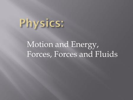 Motion and Energy, Forces, Forces and Fluids. Motion and Speed.