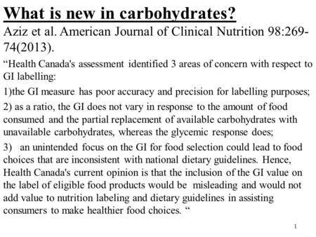 1 What is new in carbohydrates? Aziz et al. American Journal of Clinical Nutrition 98:269- 74(2013). “Health Canada's assessment identified 3 areas of.