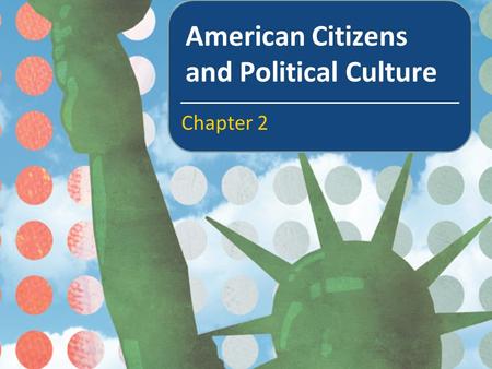 American Citizens and Political Culture Chapter 2.
