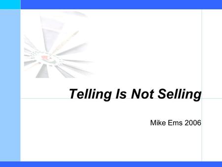 Telling Is Not Selling Mike Ems 2006. Telling is Not Selling Mike Ems 2006 Intent Help you compete, grow & successfully execute on your exit strategy…