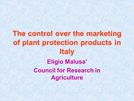 The control over the marketing of plant protection products in Italy Eligio Malusa’ Council for Research in Agriculture.