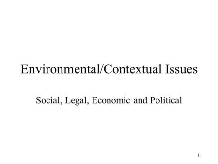 1 Environmental/Contextual Issues Social, Legal, Economic and Political.
