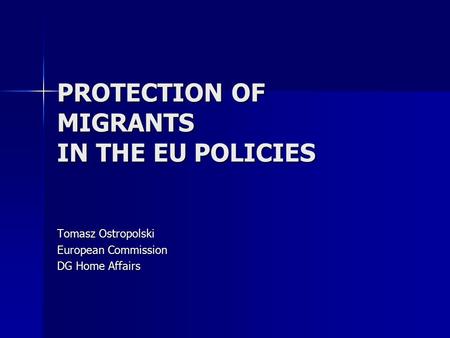 PROTECTION OF MIGRANTS IN THE EU POLICIES Tomasz Ostropolski European Commission DG Home Affairs.