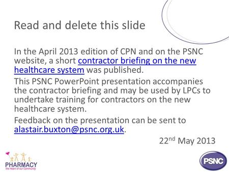 Read and delete this slide In the April 2013 edition of CPN and on the PSNC website, a short contractor briefing on the new healthcare system was published.contractor.
