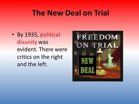 The New Deal on Trial By 1935, political disunity was evident. There were critics on the right and the left. NEW DEAL.