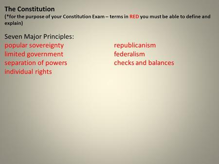 The Constitution (*for the purpose of your Constitution Exam – terms in RED you must be able to define and explain) Seven Major Principles: popular sovereignty.