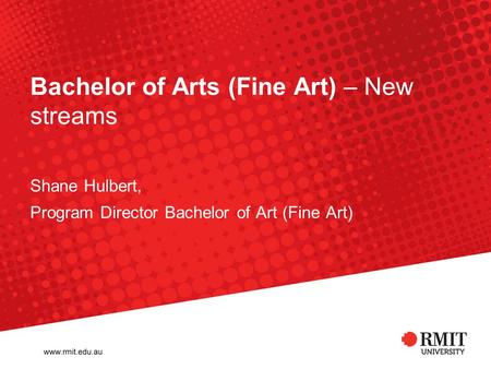 Bachelor of Arts (Fine Art) – New streams Shane Hulbert, Program Director Bachelor of Art (Fine Art)