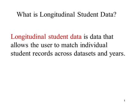 1 Longitudinal student data is data that allows the user to match individual student records across datasets and years. What is Longitudinal Student Data?
