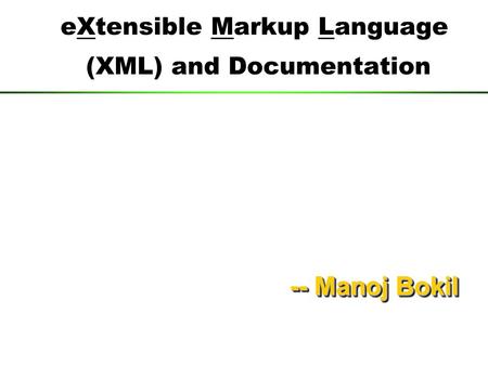 EXtensible Markup Language (XML) and Documentation --ManojBokil -- Manoj Bokil.