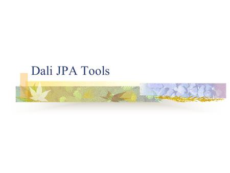 Dali JPA Tools. About Dali Dali JPA Tools is an Eclipse Web Tools Platform sub-Project Dali 1.0 is a part of WTP 2.0 Europa coordinated release Goal -