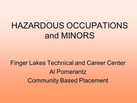 HAZARDOUS OCCUPATIONS and MINORS Finger Lakes Technical and Career Center Al Pomerantz Community Based Placement.
