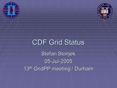 CDF Grid Status Stefan Stonjek 05-Jul-2005 13 th GridPP meeting / Durham.