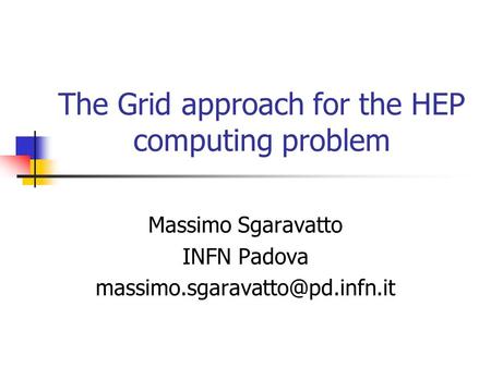 The Grid approach for the HEP computing problem Massimo Sgaravatto INFN Padova